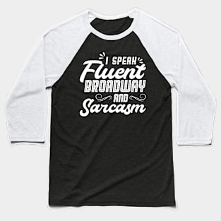 I Speak Fluent Broadway And Sarcasm - Theater - Theatre Baseball T-Shirt